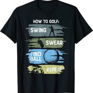 How To Golf Swing Swear Repeat Graphic 2022 Shirt