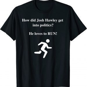 How did Josh Hawley get into Politics? He Loves to RUN! 2022 ShirtHow did Josh Hawley get into Politics? He Loves to RUN! 2022 Shirt