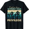 Human Rights Equality Fight Those Without Your Privilege Classic Shirt