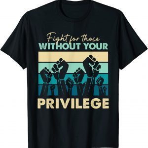 Human Rights Equality Fight Those Without Your Privilege Classic Shirt