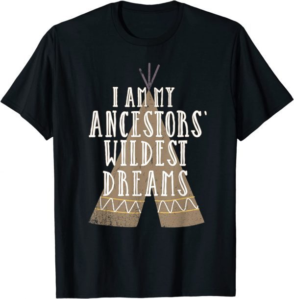 I Am My Ancestors Wildest Dreams - Native American Heritage 2022 Shirt