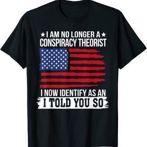 I Am No Longer A Conspiracy Theorist 2022 Shirt