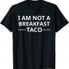 I Am Not A Breakfast Taco 2022 Shirt