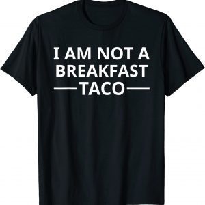 I Am Not A Breakfast Taco 2022 Shirt