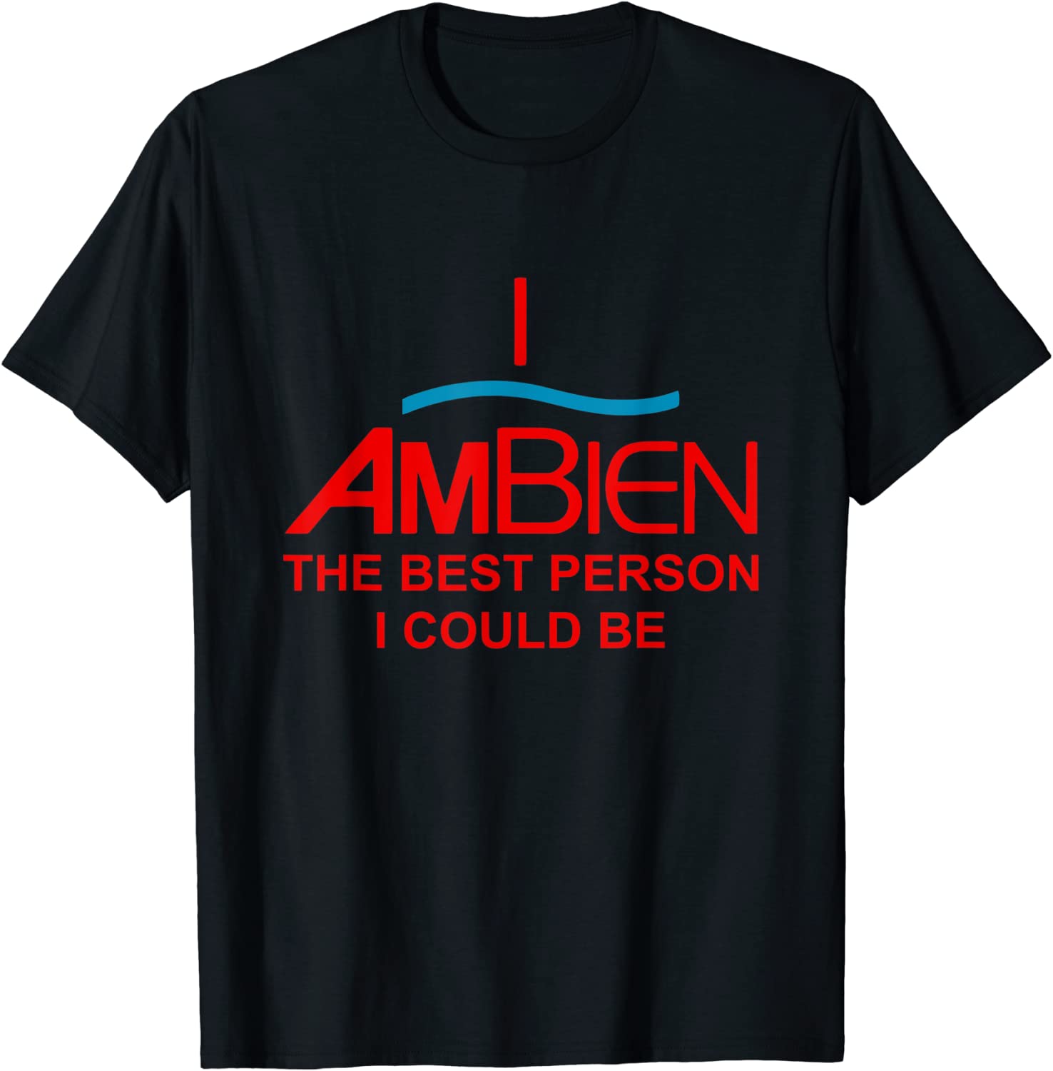I Ambien The Best Person I Could Be T-Shirt