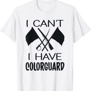 I Can't I have ColorGuard 2022 Shirt