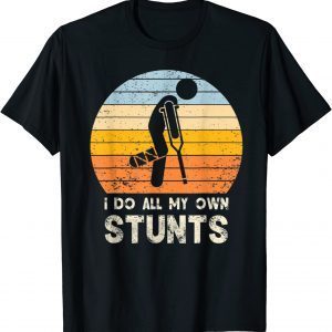 I Do My Own Stunts Broken Bone Leg 2022 Shirt