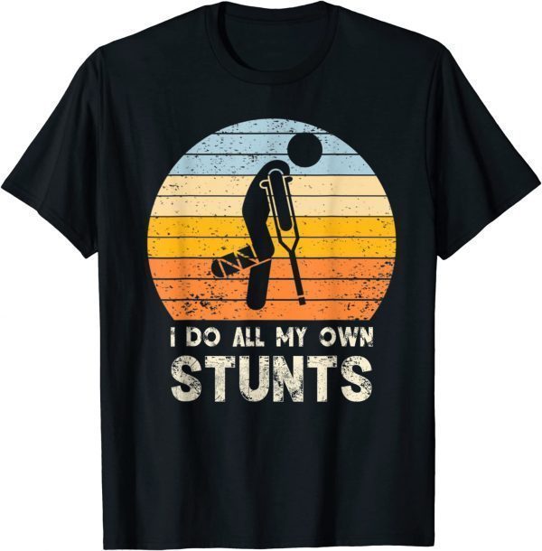 I Do My Own Stunts Broken Bone Leg 2022 Shirt