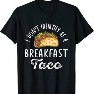 I Don't Identify As A Breakfast Taco Anti Biden Tacos 2022 Shirt