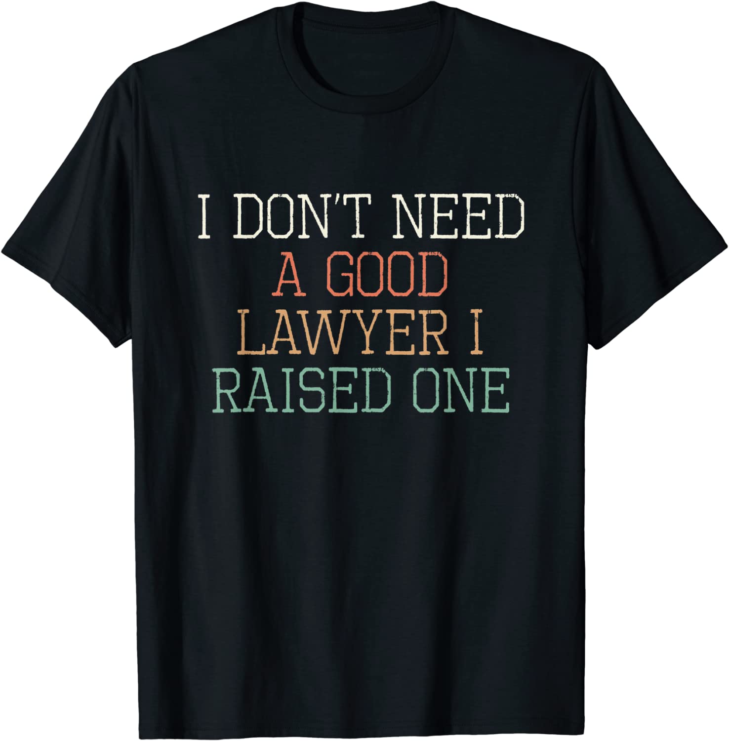 I Don't Need A Good Lawyer I Raised One 2022 Shirt