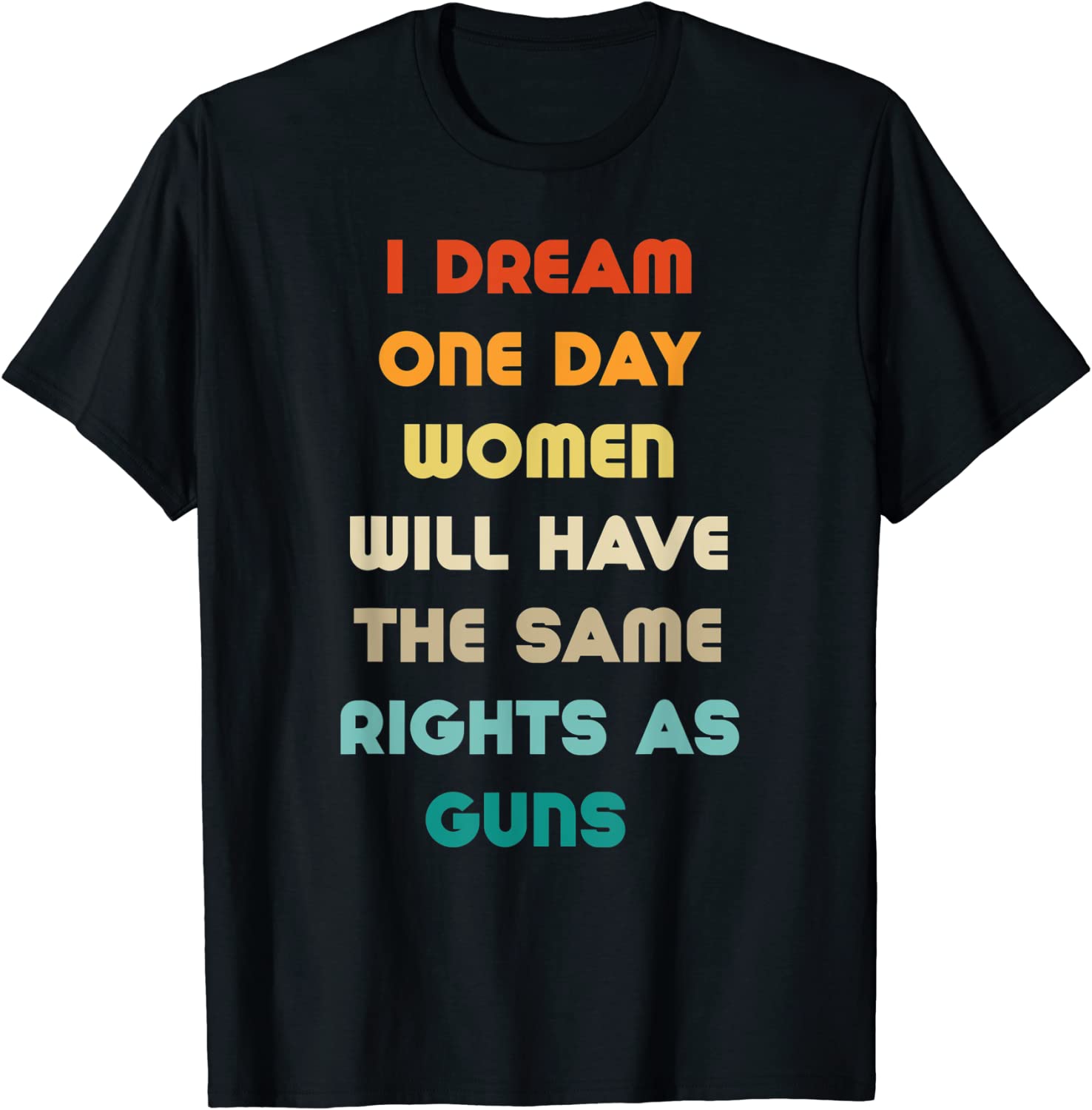 I Dream Women Will One Day Have The Same Rights As Guns 2022 Shirt