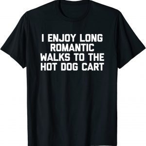 I Enjoy Long Romantic Walks To The Hot Dog Cart 2022 Shirt
