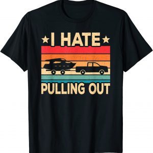 I Hate Pulling Out Boat Captain Boating Retro 2022 ShirtI Hate Pulling Out Boat Captain Boating Retro 2022 Shirt