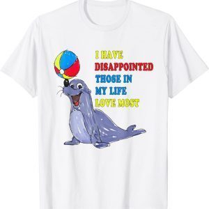 I Have Disappointed Those In My Life I Love Most 2022 Shirt