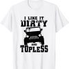 I Like It Dirty And Topeless 2022 Shirt
