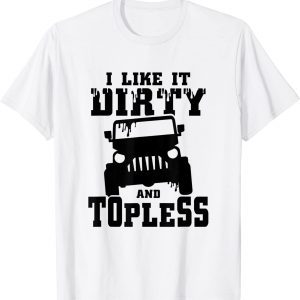 I Like It Dirty And Topeless 2022 Shirt