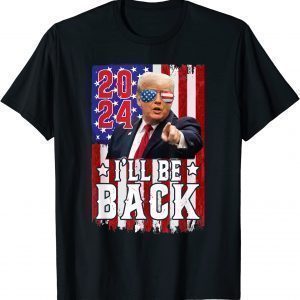 I Ll Be Back Trump 2024 Classic Shirt