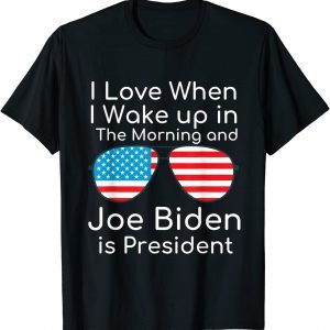 I Love I Wake Up In The Morning And J Biden is President 2022 Shirt