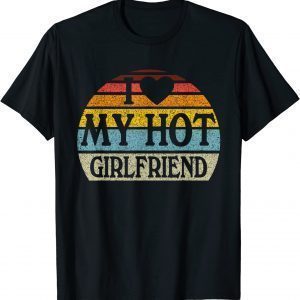 I Love My Hot Girlfriend Retro Vintage Style 2022 Shirt