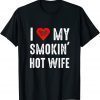 I Love My Smokin Hot Wife T-Shirt