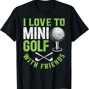 I Love To Mini Golf With Friends Golfers 2022 Shirt