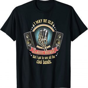 I May Be Old But I Got To See The Cool Bands Classic Shirt