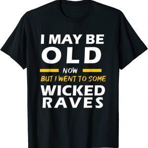 I May Be Old Now But I Went To Some Wicked Raves Classic Shirt