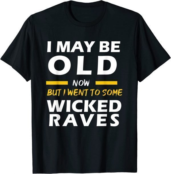 I May Be Old Now But I Went To Some Wicked Raves Classic Shirt