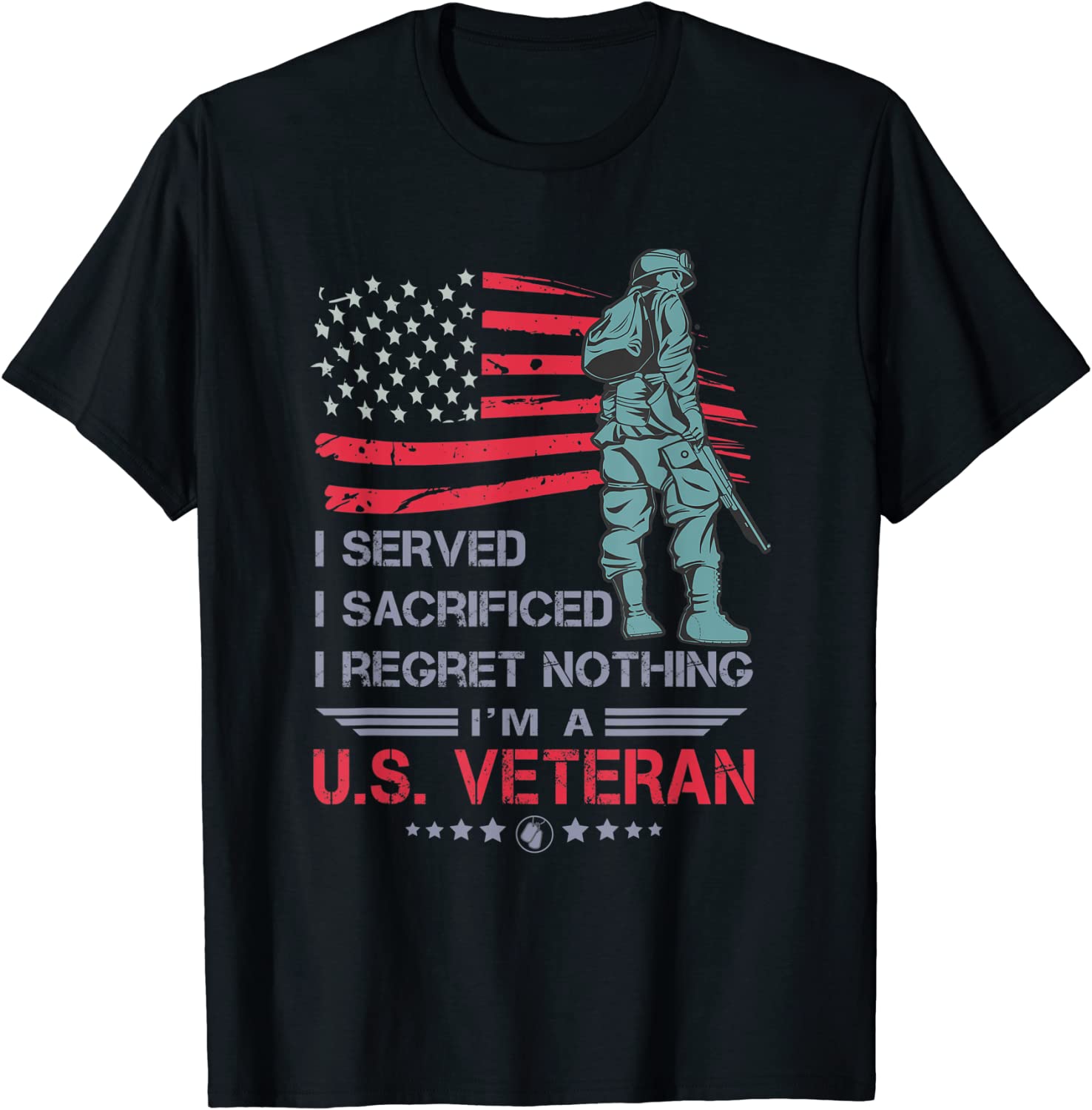 I Served I Sacrificed I Regret Nothing I'm a U.S Veteran Classic Shirt