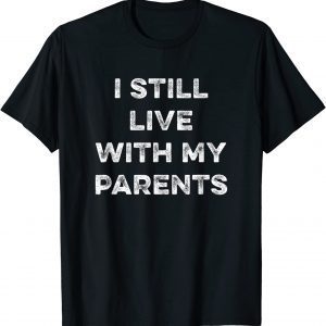 I Still Live With My Parents 2022 Shirt