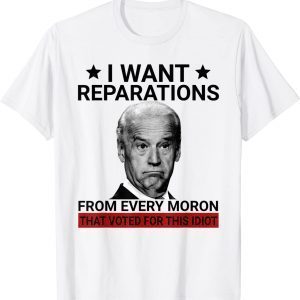 I Want Reparations From Every Moron That Voted For This 2022 Shirt