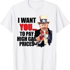 I Want You To Pay High Gas Prices Biden Uncle Sam 2022 Shirt