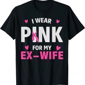I Wear Pink For My X Wife, Breast Cancer Awareness Ex Wife 2022 Shirt