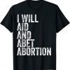 I Will Aid And Abet Abortion T-Shirt