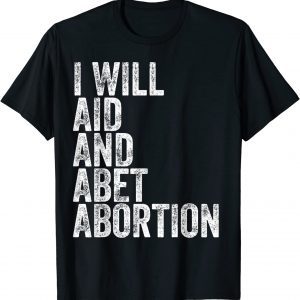 I Will Aid And Abet Abortion T-Shirt