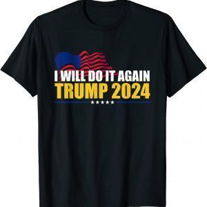 I Will Do It Again Trump 2024 Voted For Trump Quote 2022 Shirt