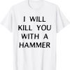 I Will Kill You With A Hammer 2022 Shirt