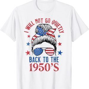 I Will Not Go Quietly Back to the 1950s Women's Rights Classic Shirt