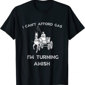 I can't Afford Gas I'm turning Amish Anti Biden 2022 Shirt