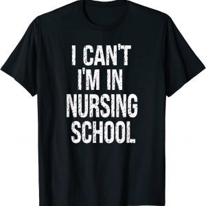 I can't I'm in Nursing School, Nursing School 2022 Shirt