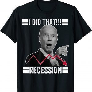 I did that Biden Recession Anti Joe Biden 2022 Shirt