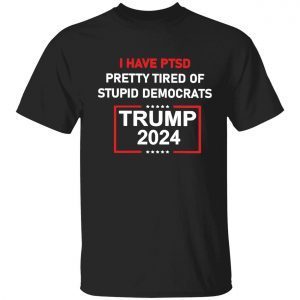 I have ptsd pretty tired of stupid democrats Trump 2024 Limited shirt