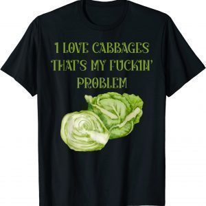 I love cabbages that's my problem Classic Shirt