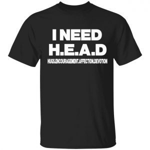 I need head hugs encouragement affection devotion 2022 shirt