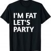 I'M FAT LET'S PARTY 2022 Shirt