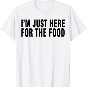 I'M JUST HERE FOR THE FOOD 2022 Shirt