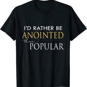 I'd Rather Be Anointed Than Popular 2022 Shirt