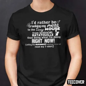 I’d Rather Be Cranking My Meat To The Sexy Mouse From Disneys Ratatouille 2022 Shirt