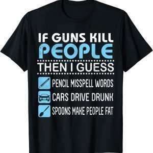 If Guns Kill People I Guess Pencil Misspell Words Cars Drive Classic Shirt