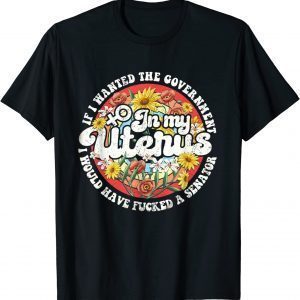 If I Wanted The Government In My Uterus Feminist 2022 Shirt